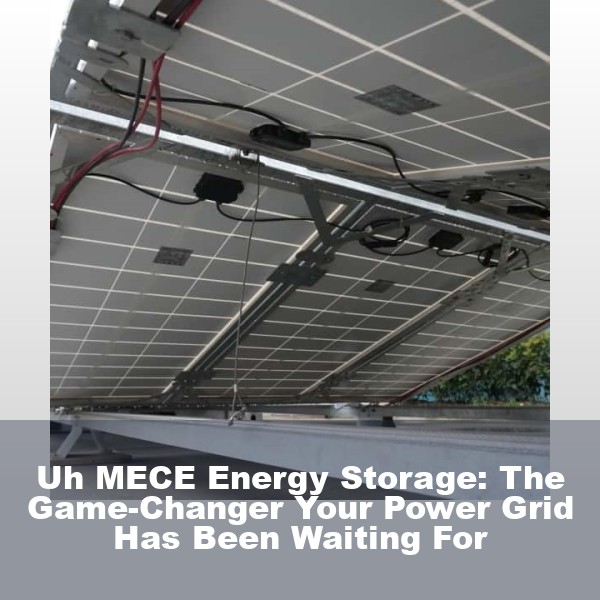 Uh MECE Energy Storage: The Game-Changer Your Power Grid Has Been Waiting For